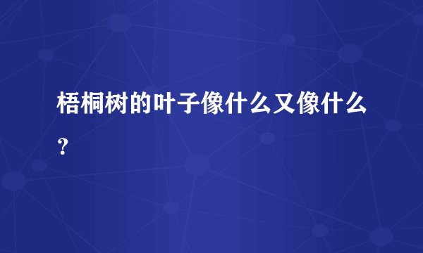 梧桐树的叶子像什么又像什么？