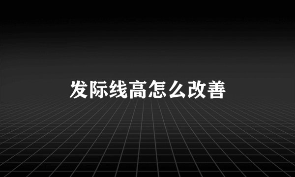 发际线高怎么改善