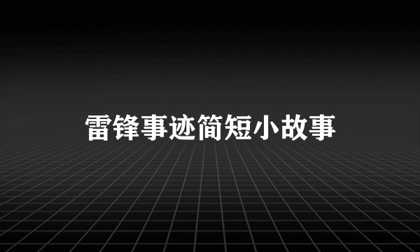 雷锋事迹简短小故事