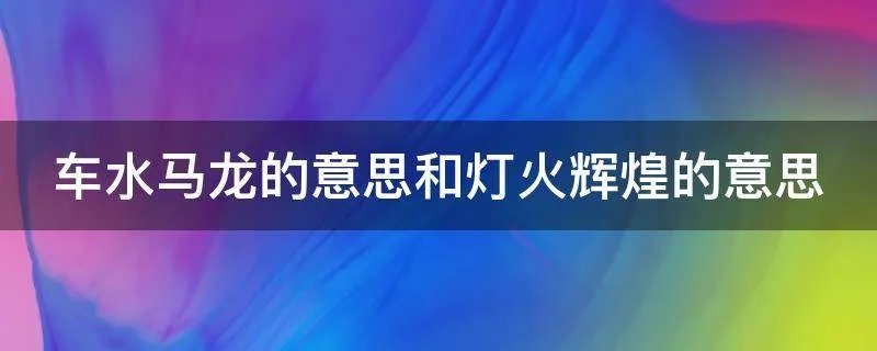 车水马龙的意思和灯火辉煌的意思