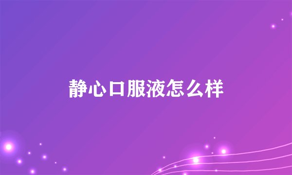 静心口服液怎么样