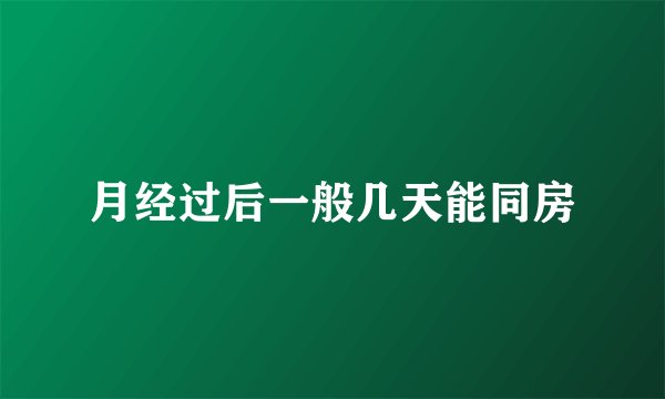 月经过后一般几天能同房