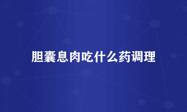 胆囊息肉吃什么药调理