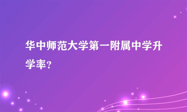 华中师范大学第一附属中学升学率?