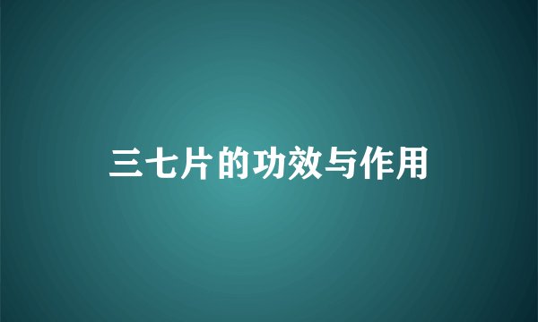 三七片的功效与作用