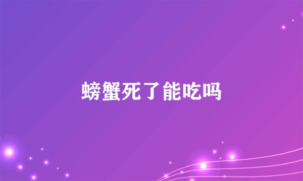 螃蟹死了能吃吗