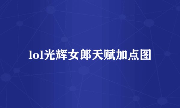lol光辉女郎天赋加点图