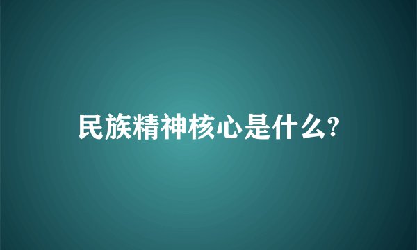 民族精神核心是什么?