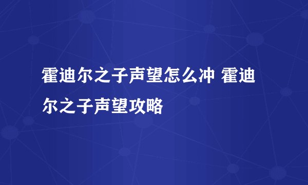 霍迪尔之子声望怎么冲 霍迪尔之子声望攻略