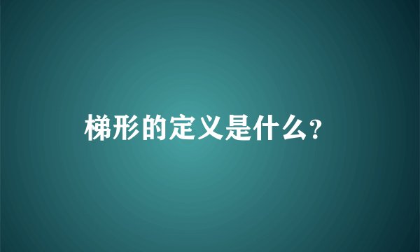梯形的定义是什么？