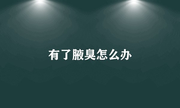 有了腋臭怎么办
