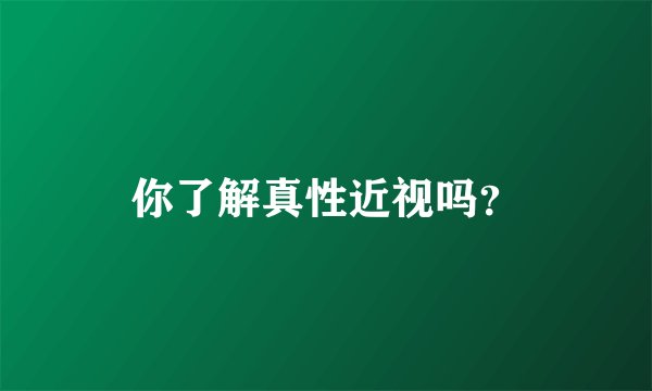 你了解真性近视吗？