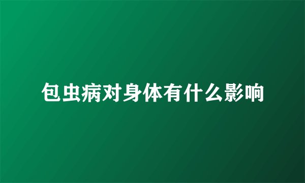 包虫病对身体有什么影响