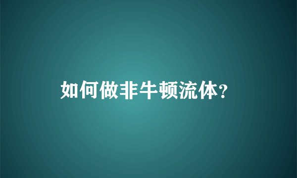 如何做非牛顿流体？