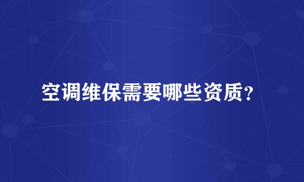 空调维保需要哪些资质?