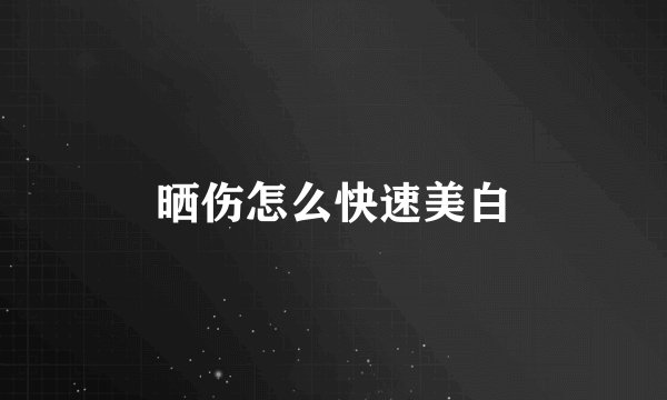 晒伤怎么快速美白