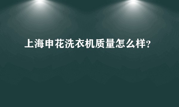 上海申花洗衣机质量怎么样？