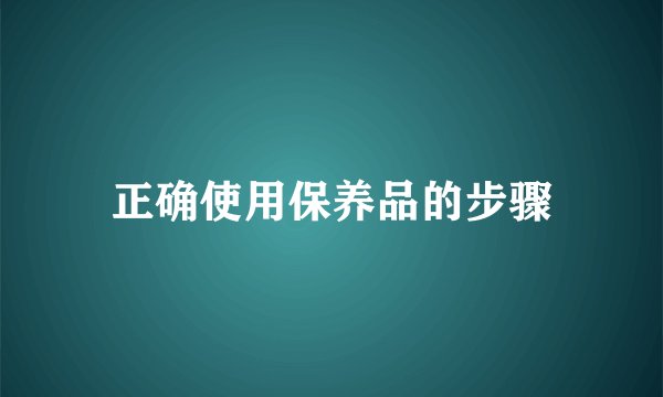 正确使用保养品的步骤