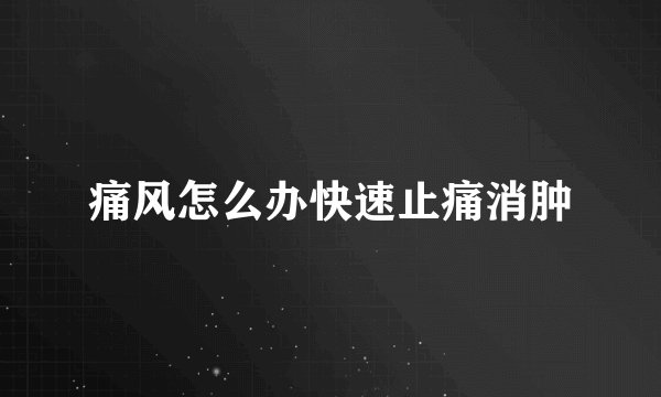 痛风怎么办快速止痛消肿
