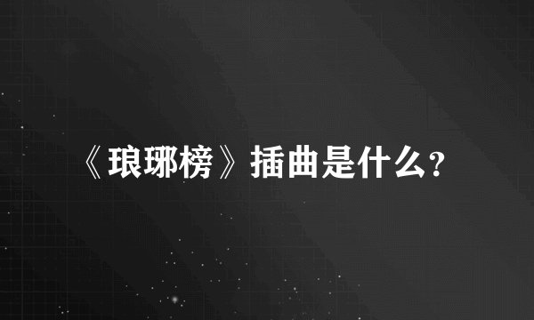 《琅琊榜》插曲是什么？