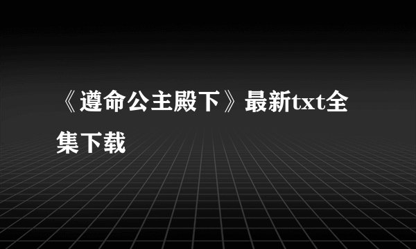 《遵命公主殿下》最新txt全集下载