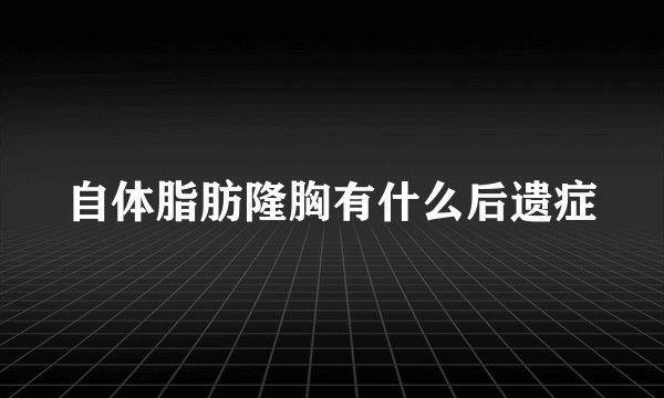 自体脂肪隆胸有什么后遗症