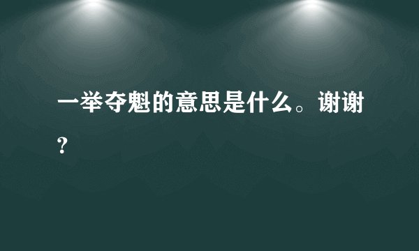 一举夺魁的意思是什么。谢谢？