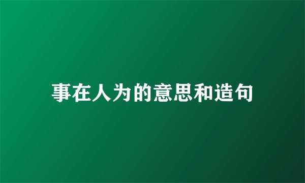 事在人为的意思和造句
