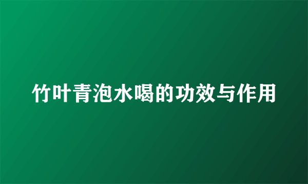 竹叶青泡水喝的功效与作用