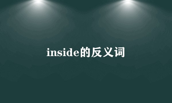 inside的反义词