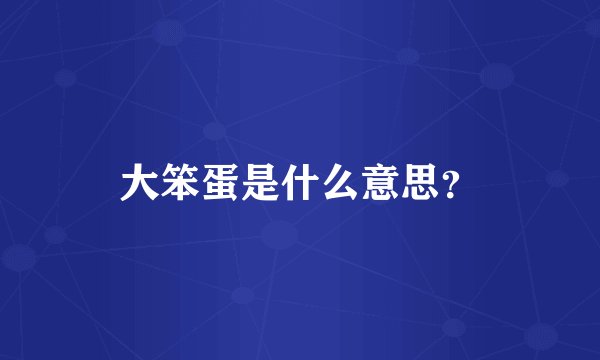 大笨蛋是什么意思？