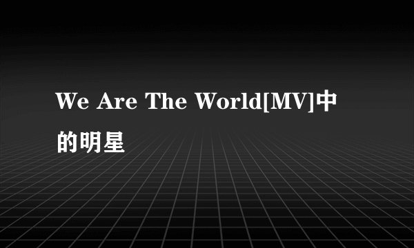 We Are The World[MV]中的明星
