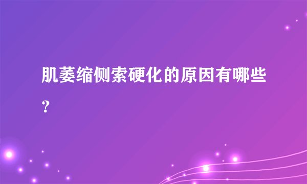 肌萎缩侧索硬化的原因有哪些？