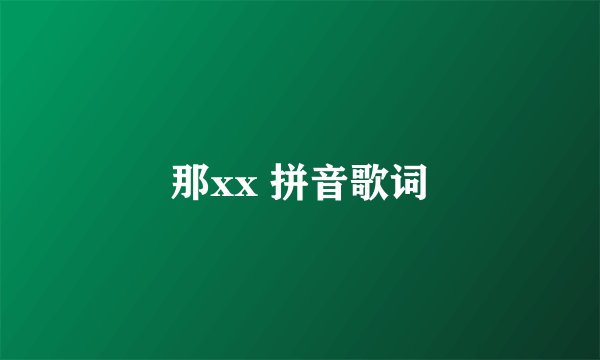 那xx 拼音歌词