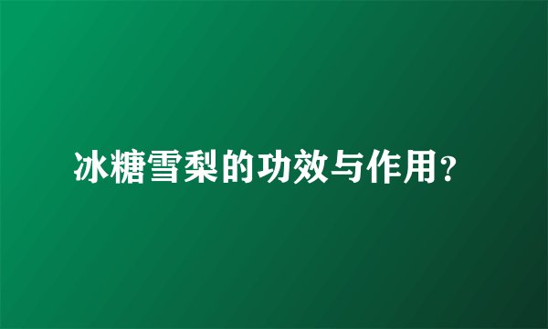 冰糖雪梨的功效与作用？