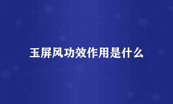 玉屏风功效作用是什么