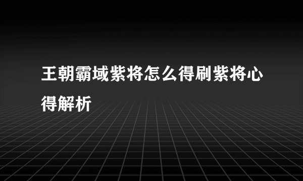 王朝霸域紫将怎么得刷紫将心得解析