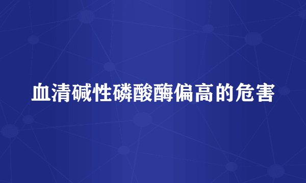 血清碱性磷酸酶偏高的危害