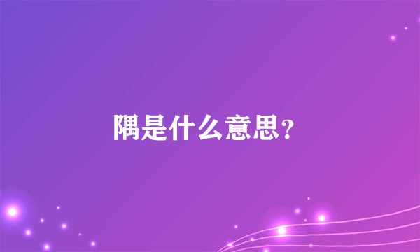隅是什么意思?
