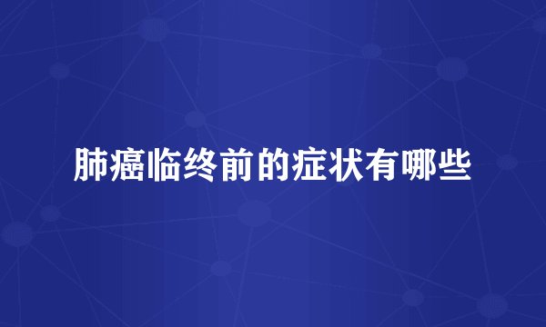 肺癌临终前的症状有哪些