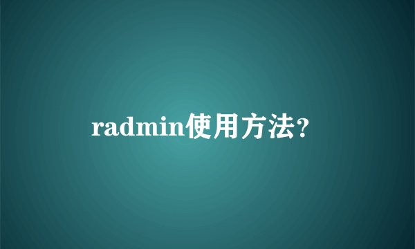 radmin使用方法？