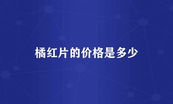 橘红片的价格是多少