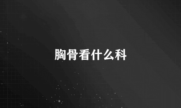 胸骨看什么科
