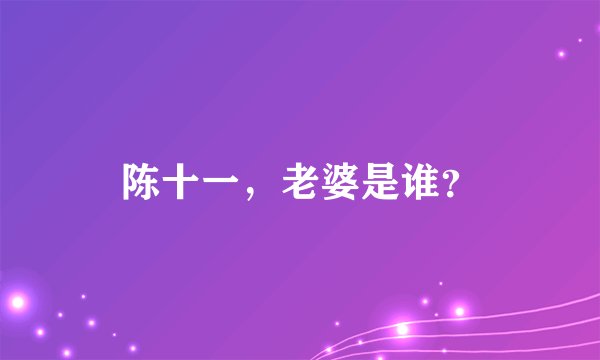 陈十一，老婆是谁？