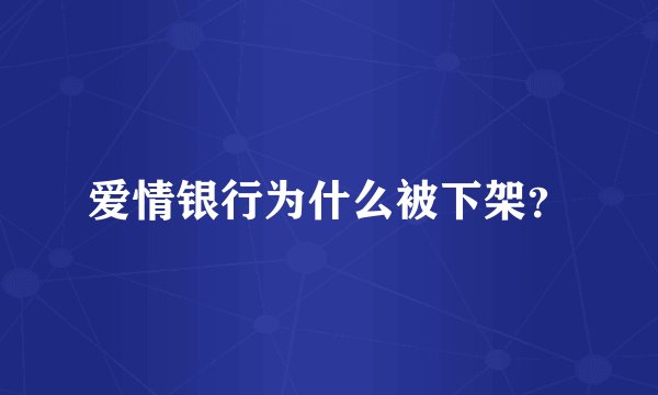 爱情银行为什么被下架？
