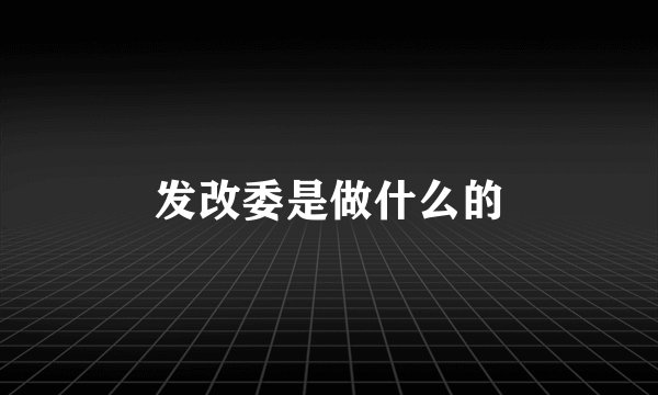发改委是做什么的