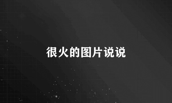 很火的图片说说