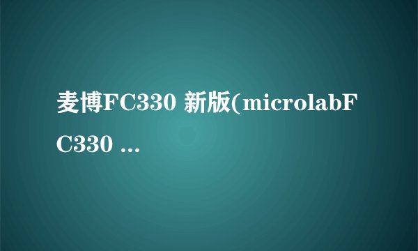 麦博FC330 新版(microlabFC330 新版(这款音箱怎么样？谢谢！）