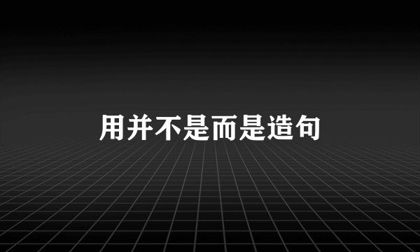用并不是而是造句