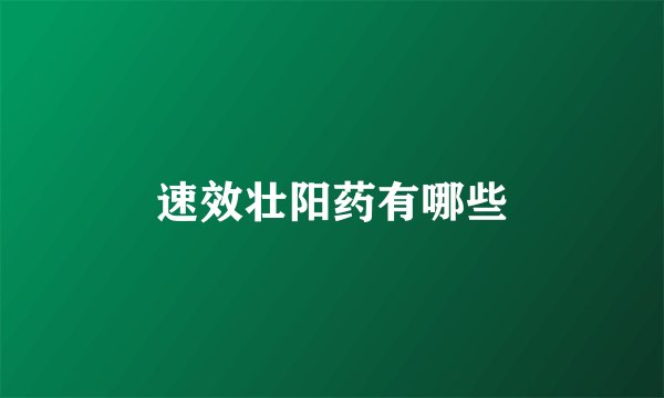 速效壮阳药有哪些